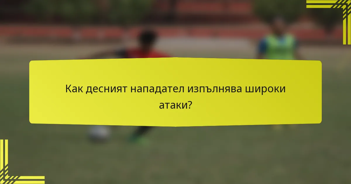 Как десният нападател изпълнява широки атаки?