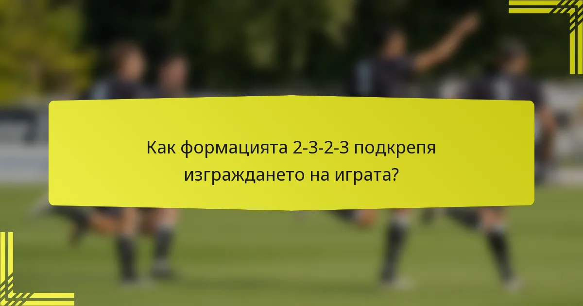 Как формацията 2-3-2-3 подкрепя изграждането на играта?