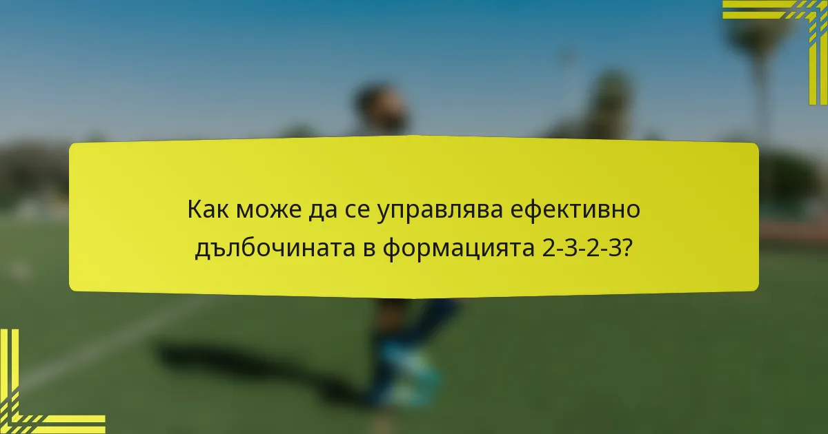 Как може да се управлява ефективно дълбочината в формацията 2-3-2-3?
