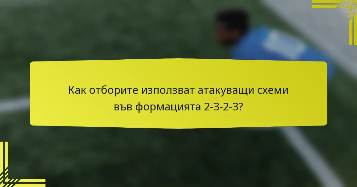 Как отборите използват атакуващи схеми във формацията 2-3-2-3?