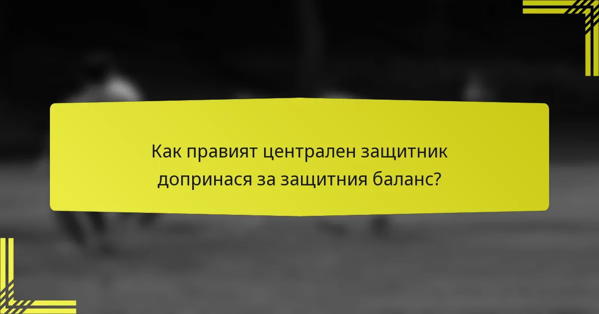 Как правият централен защитник допринася за защитния баланс?