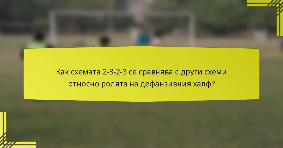 Как схемата 2-3-2-3 се сравнява с други схеми относно ролята на дефанзивния халф?
