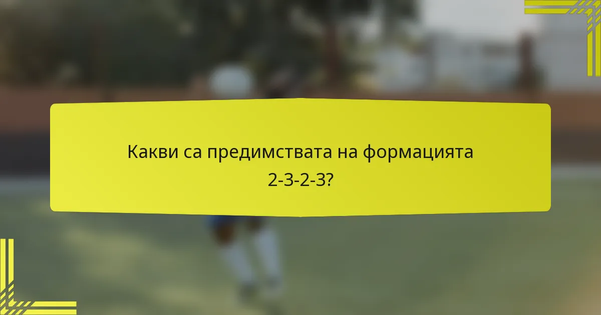 Какви са предимствата на формацията 2-3-2-3?