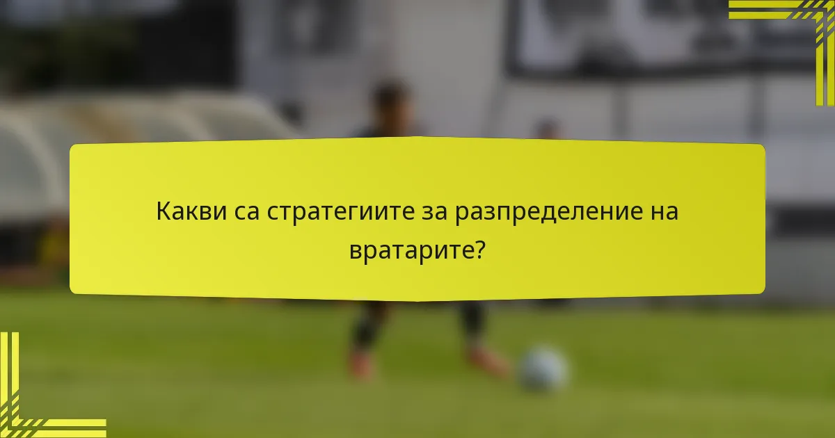 Какви са стратегиите за разпределение на вратарите?