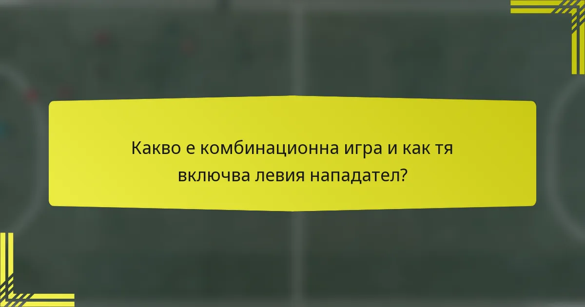 Какво е комбинационна игра и как тя включва левия нападател?