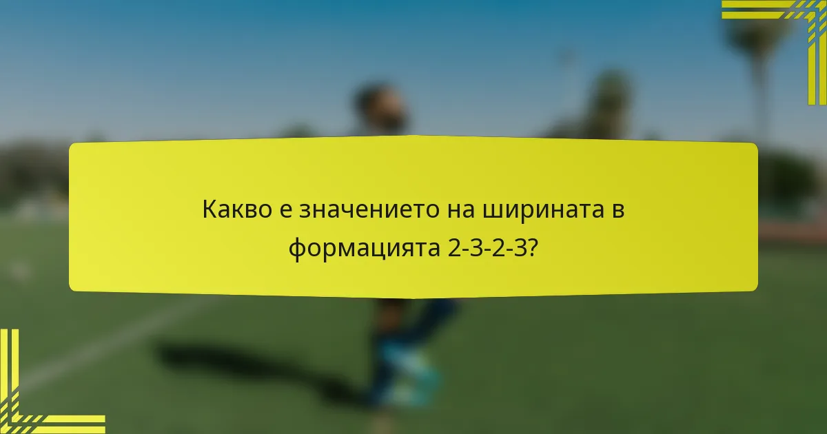 Какво е значението на ширината в формацията 2-3-2-3?