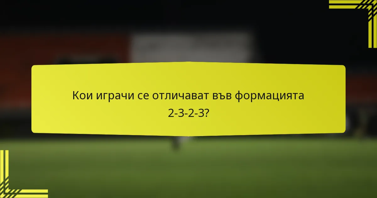 Кои играчи се отличават във формацията 2-3-2-3?